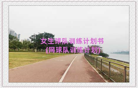 女生球队训练计划书(网球队训练计划)